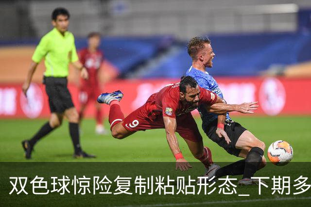 双色球惊险复制粘贴形态 下期多个特点太热必防