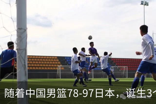 随着中国男篮78-97日本，诞生3个意外2个事实，郭士强王俊杰上榜